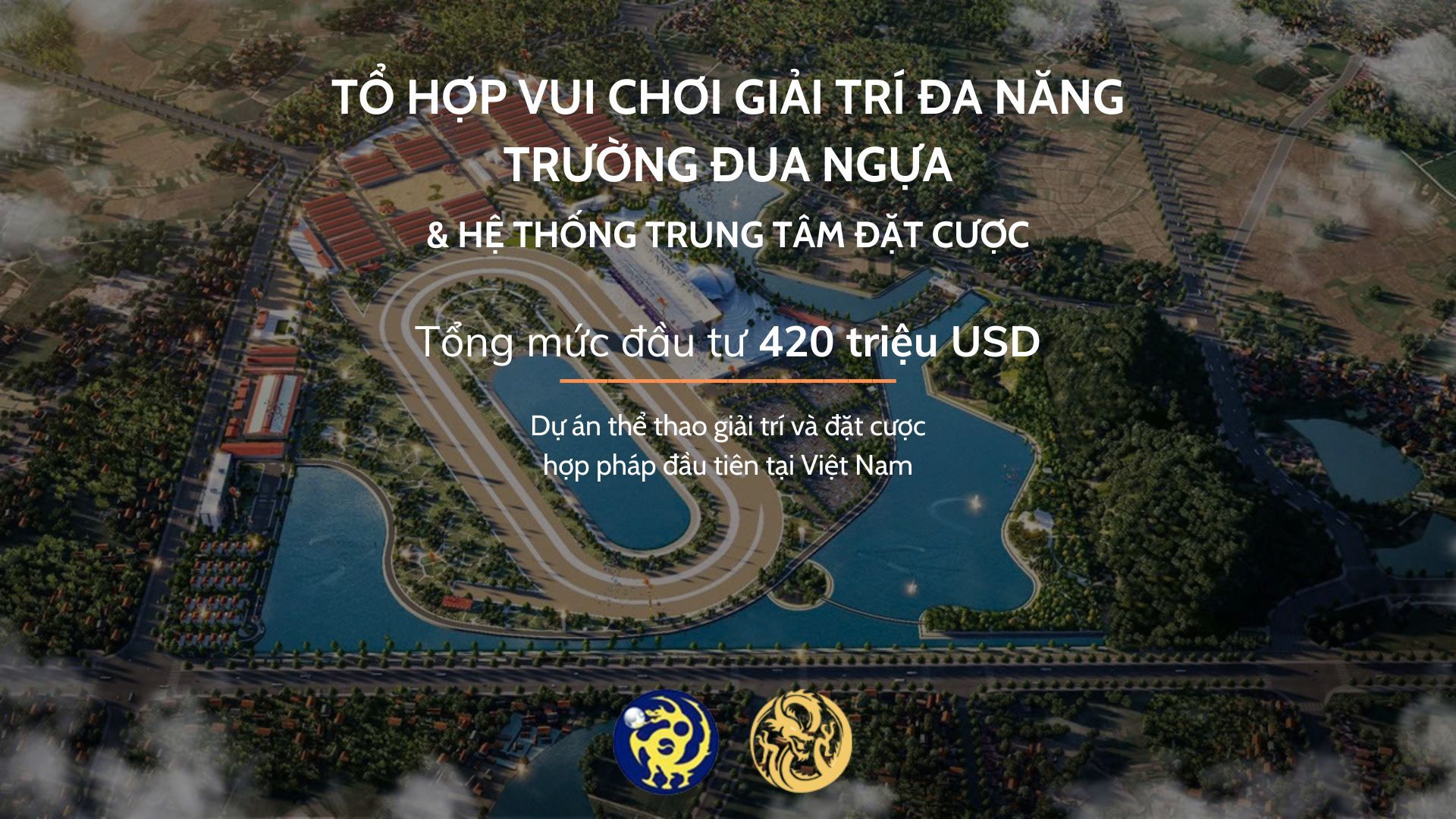 TỔ HỢP VUI CHƠI GIẢI TRÍ ĐA NĂNG Dự án thể thao giải trí và đặt cược hợp pháp đầu tiên Việt Nam TRƯỜNG ĐUA NGỰA